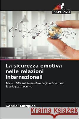 La sicurezza emotiva nelle relazioni internazionali Gabriel Marques   9786206260431