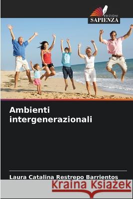 Ambienti intergenerazionali Laura Catalina Restrepo Barrientos   9786206261117 Edizioni Sapienza