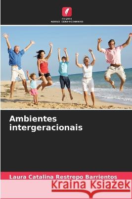 Ambientes intergeracionais Laura Catalina Restrepo Barrientos   9786206261124 Edicoes Nosso Conhecimento