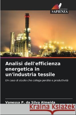 Analisi dell'efficienza energetica in un'industria tessile Vanessa P Da Silva Almeida   9786206261643