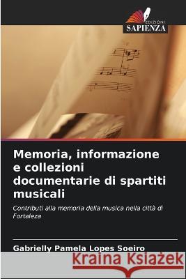 Memoria, informazione e collezioni documentarie di spartiti musicali Gabrielly Pamela Lopes Soeiro   9786206261735 Edizioni Sapienza