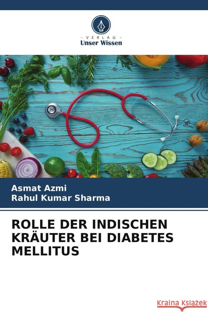 ROLLE DER INDISCHEN KRÄUTER BEI DIABETES MELLITUS Azmi, Asmat, Sharma, Rahul Kumar 9786206262015