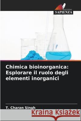 Chimica bioinorganica: Esplorare il ruolo degli elementi inorganici T Charan Singh   9786206262077