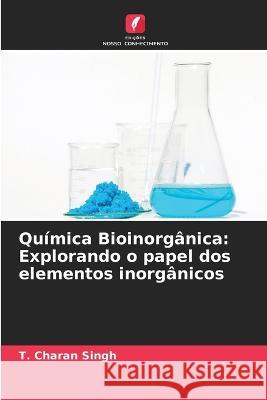 Quimica Bioinorganica: Explorando o papel dos elementos inorganicos T Charan Singh   9786206262084