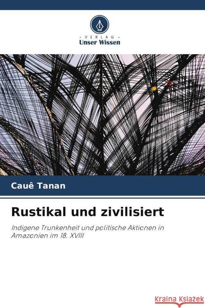 Rustikal und zivilisiert Tanan, Cauê 9786206262107 Verlag Unser Wissen
