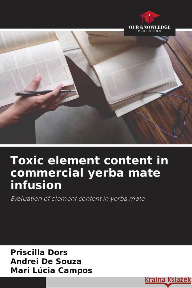 Toxic element content in commercial yerba mate infusion Dors, Priscilla, De Souza, Andrei, Campos, Mari Lúcia 9786206262169