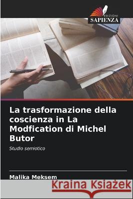 La trasformazione della coscienza in La Modfication di Michel Butor Malika Meksem   9786206262664