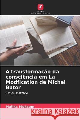 A transformacao da consciencia em La Modfication de Michel Butor Malika Meksem   9786206262671