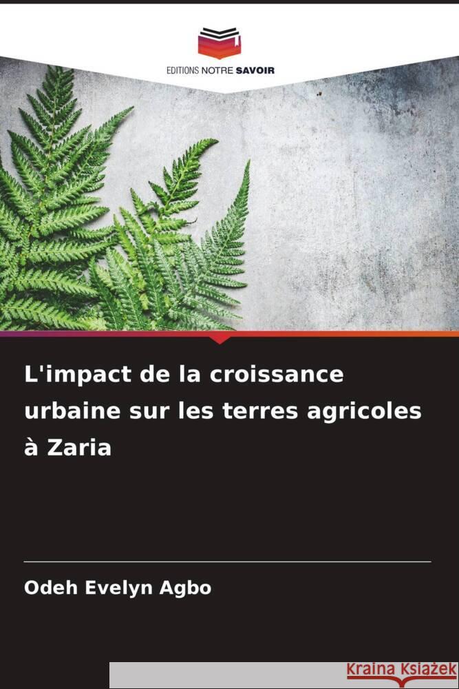 L'impact de la croissance urbaine sur les terres agricoles à Zaria Evelyn Agbo, Odeh 9786206262695