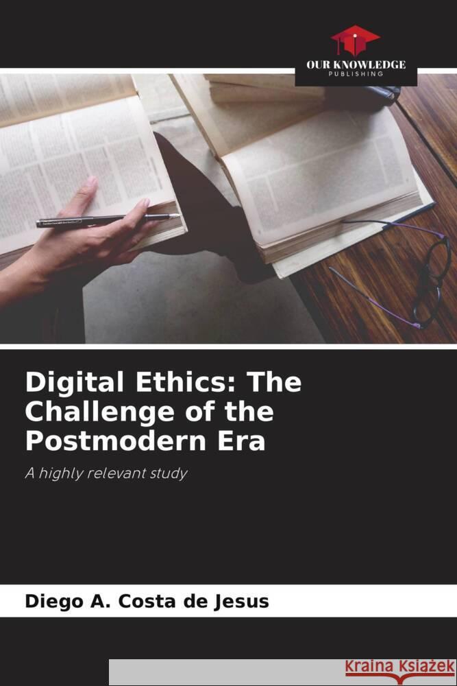 Digital Ethics: The Challenge of the Postmodern Era A. Costa de Jesus, Diego 9786206263166