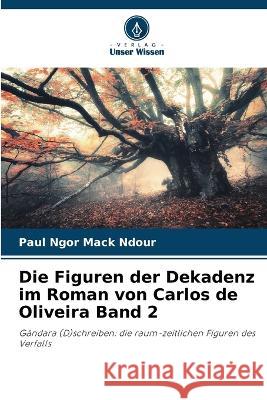 Die Figuren der Dekadenz im Roman von Carlos de Oliveira Band 2 Paul Ngor Mack Ndour   9786206263517