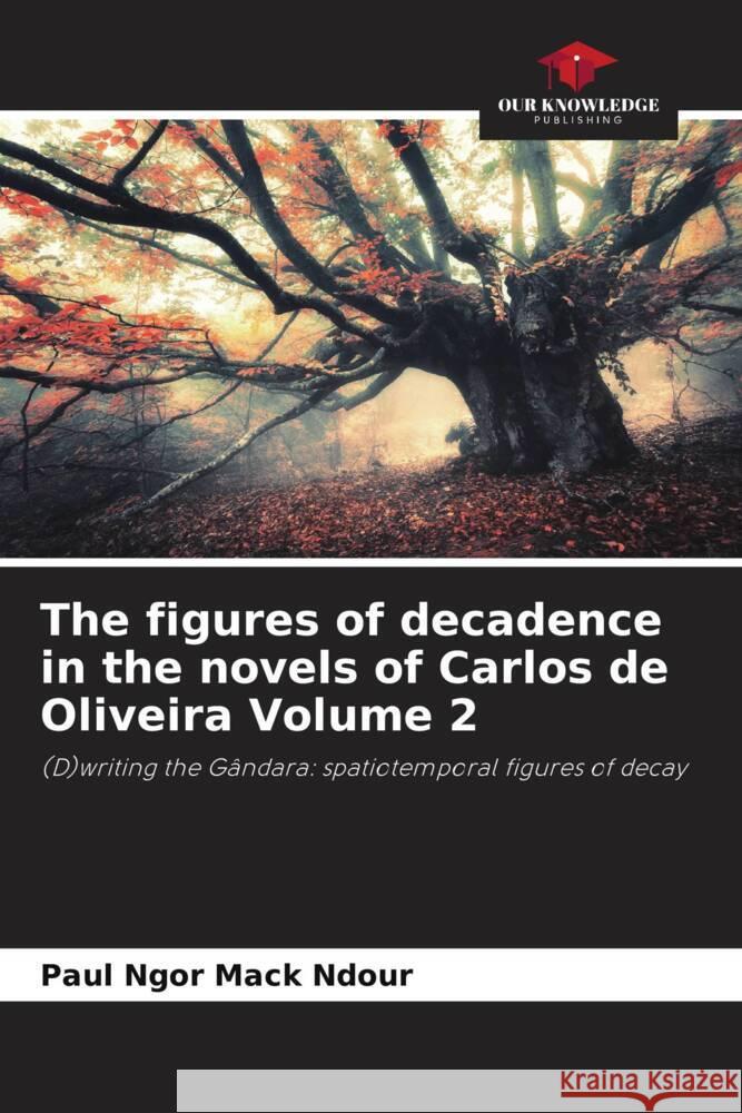 The figures of decadence in the novels of Carlos de Oliveira Volume 2 Ndour, Paul Ngor Mack 9786206263524