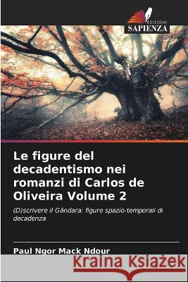 Le figure del decadentismo nei romanzi di Carlos de Oliveira Volume 2 Paul Ngor Mack Ndour   9786206263548