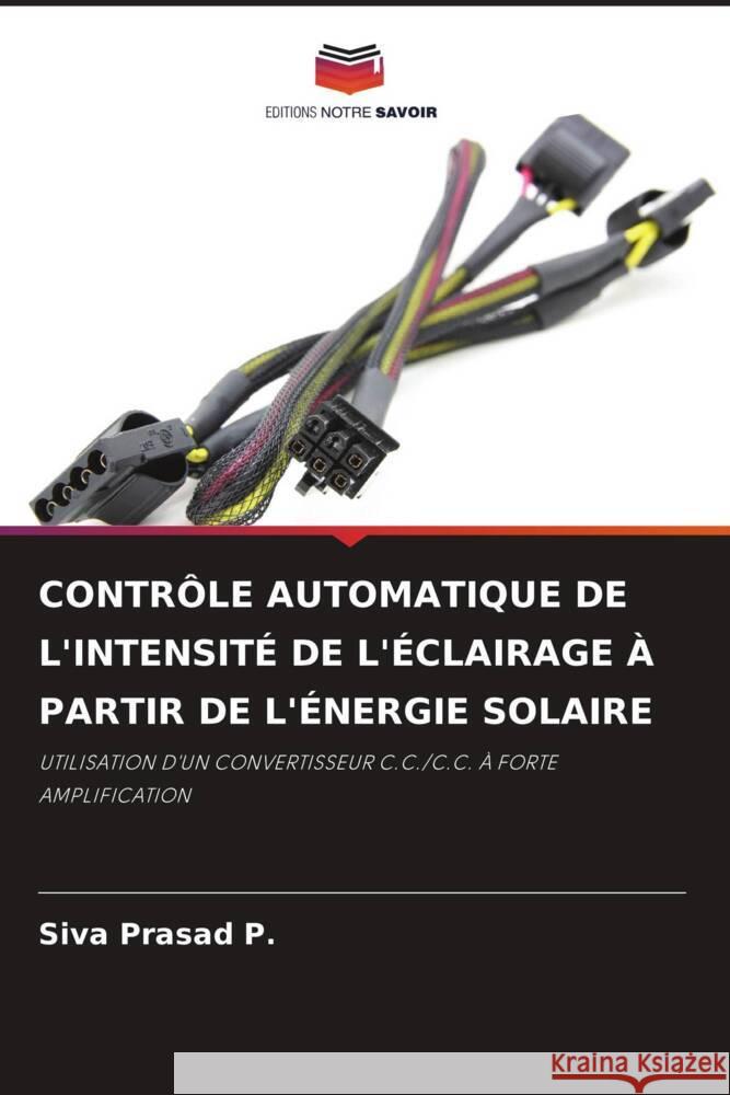 CONTRÔLE AUTOMATIQUE DE L'INTENSITÉ DE L'ÉCLAIRAGE À PARTIR DE L'ÉNERGIE SOLAIRE P., Siva Prasad 9786206264019