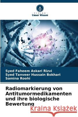 Radiomarkierung von Antitumormedikamenten und ihre biologische Bewertung Syed Faheem Askari Rizvi Syed Tanveer Hussain Bokhari Samina Roohi 9786206264767