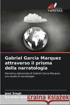 Gabriel Garcia Marquez attraverso il prisma della narratologia Jeet Singh Ravinder Singh  9786206265016