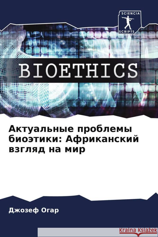 Aktual'nye problemy bioätiki: Afrikanskij wzglqd na mir Ogar, Dzhozef 9786206265207