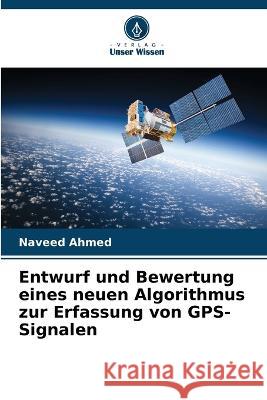 Entwurf und Bewertung eines neuen Algorithmus zur Erfassung von GPS-Signalen Naveed Ahmed   9786206266006