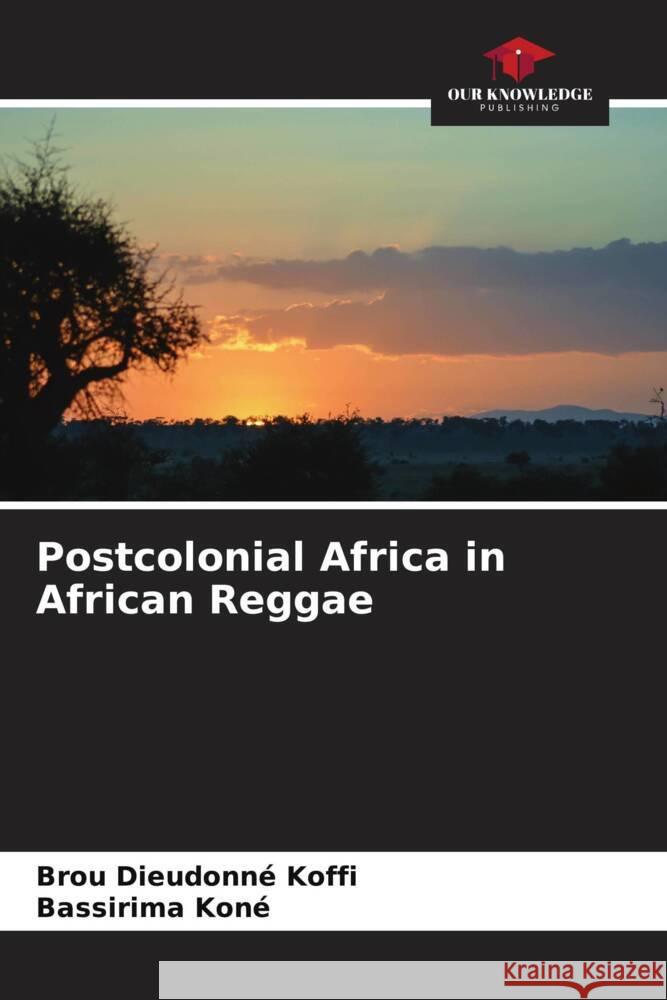 Postcolonial Africa in African Reggae Koffi, Brou Dieudonné, Koné, Bassirima 9786206266914