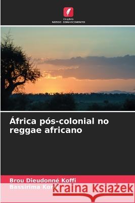 Africa pos-colonial no reggae africano Brou Dieudonne Koffi Bassirima Kone  9786206266969