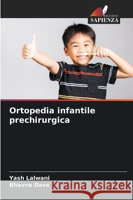 Ortopedia infantile prechirurgica Yash Lalwani Bhavna Dave  9786206267102 Edizioni Sapienza