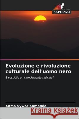 Evoluzione e rivoluzione culturale dell'uomo nero Kama Sywor Kamanda   9786206267157 Edizioni Sapienza