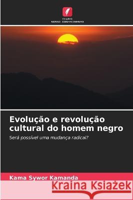 Evolucao e revolucao cultural do homem negro Kama Sywor Kamanda   9786206267164 Edicoes Nosso Conhecimento