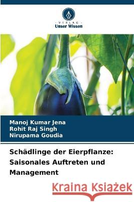 Schadlinge der Eierpflanze: Saisonales Auftreten und Management Manoj Kumar Jena Rohit Raj Singh Nirupama Goudia 9786206267560