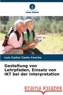 Gestaltung von Lehrpfaden, Einsatz von IKT bei der Interpretation Luis Carlos Canto Concha   9786206267669