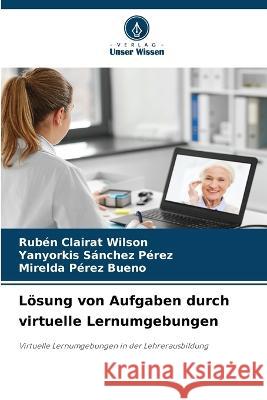 Loesung von Aufgaben durch virtuelle Lernumgebungen Ruben Clairat Wilson Yanyorkis Sanchez Perez Mirelda Perez Bueno 9786206268239 Verlag Unser Wissen