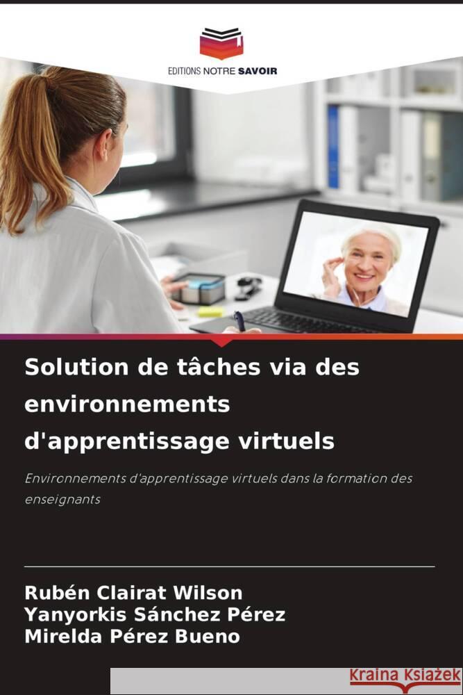 Solution de tâches via des environnements d'apprentissage virtuels Clairat Wilson, Rubén, Sánchez Pérez, Yanyorkis, Pérez Bueno, Mirelda 9786206268253