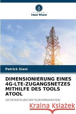 Dimensionierung Eines 4g-Lte-Zugangsnetzes Mithilfe Des Tools Atool Patrick Siani   9786206268390 Verlag Unser Wissen