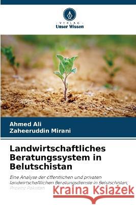 Landwirtschaftliches Beratungssystem in Belutschistan Ahmed Ali Zaheeruddin Mirani  9786206269182 Verlag Unser Wissen