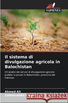Il sistema di divulgazione agricola in Balochistan Ahmed Ali Zaheeruddin Mirani  9786206269212 Edizioni Sapienza