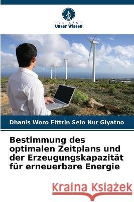 Bestimmung des optimalen Zeitplans und der Erzeugungskapazitat fur erneuerbare Energie Dhanis Woro Fittrin Selo Nur Giyatno   9786206269601 Verlag Unser Wissen