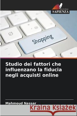 Studio dei fattori che influenzano la fiducia negli acquisti online Mahmoud Nassar   9786206270140 Edizioni Sapienza