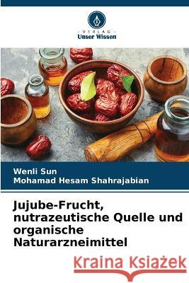 Jujube-Frucht, nutrazeutische Quelle und organische Naturarzneimittel Wenli Sun Mohamad Hesam Shahrajabian  9786206270188 Verlag Unser Wissen