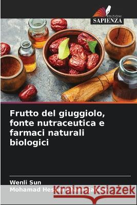 Frutto del giuggiolo, fonte nutraceutica e farmaci naturali biologici Wenli Sun Mohamad Hesam Shahrajabian  9786206270218 Edizioni Sapienza