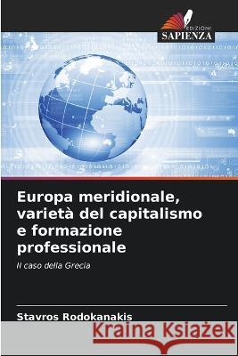 Europa meridionale, varieta del capitalismo e formazione professionale Stavros Rodokanakis   9786206270591 Edizioni Sapienza