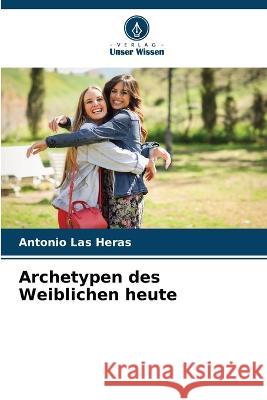 Archetypen des Weiblichen heute Antonio Las Heras   9786206271215