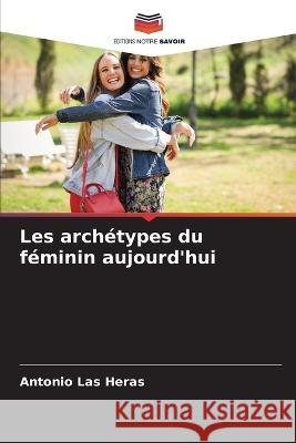 Les archetypes du feminin aujourd'hui Antonio Las Heras   9786206271239