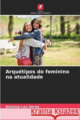 Arquetipos do feminino na atualidade Antonio Las Heras   9786206271246 Edicoes Nosso Conhecimento