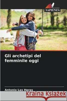 Gli archetipi del femminile oggi Antonio Las Heras   9786206271260 Edizioni Sapienza