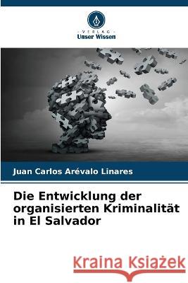 Die Entwicklung der organisierten Kriminalitat in El Salvador Juan Carlos Arevalo Linares   9786206271277