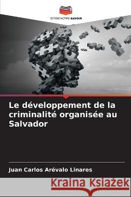 Le developpement de la criminalite organisee au Salvador Juan Carlos Arevalo Linares   9786206271291