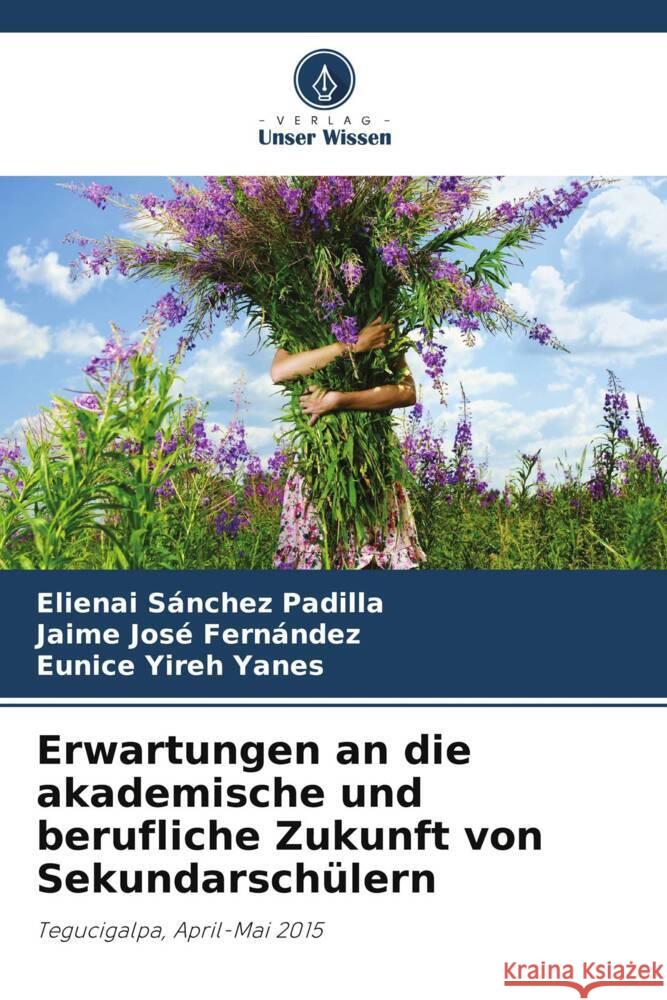 Erwartungen an die akademische und berufliche Zukunft von Sekundarschülern Sánchez Padilla, Elienai, Fernández, Jaime José, Yanes, Eunice Yireh 9786206272540