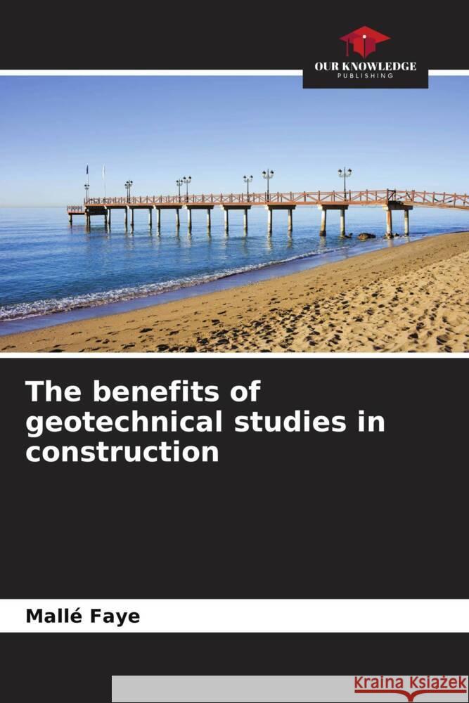 The benefits of geotechnical studies in construction Faye, Mallé 9786206273677