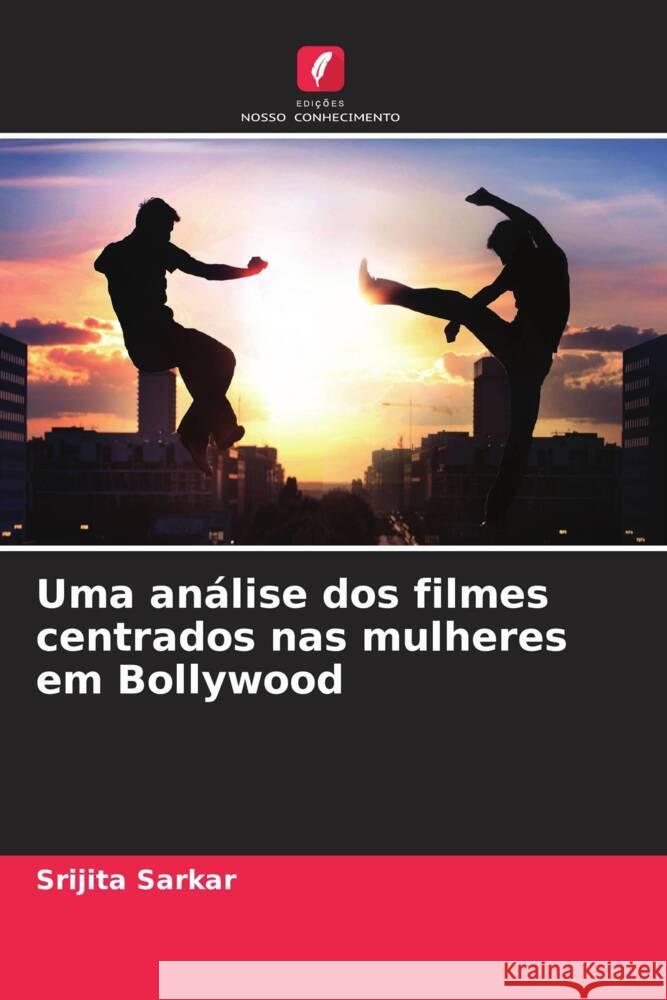 Uma análise dos filmes centrados nas mulheres em Bollywood Sarkar, Srijita 9786206274131