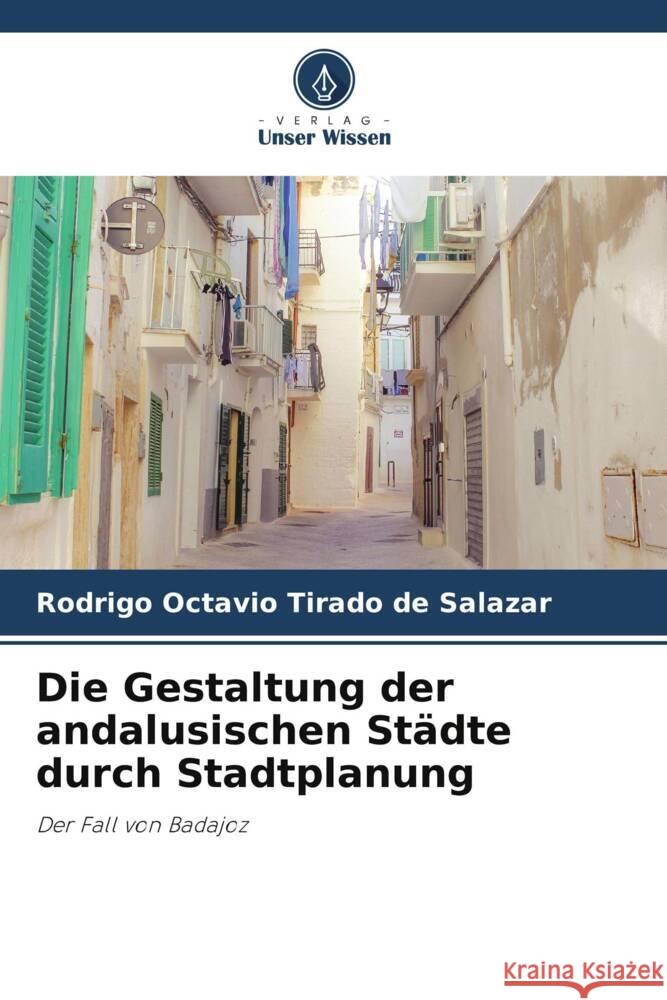 Die Gestaltung der andalusischen Städte durch Stadtplanung Tirado de Salazar, Rodrigo Octavio 9786206274803