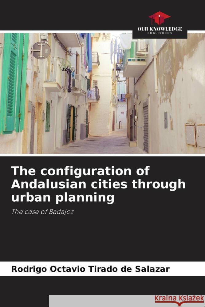 The configuration of Andalusian cities through urban planning Tirado de Salazar, Rodrigo Octavio 9786206274810